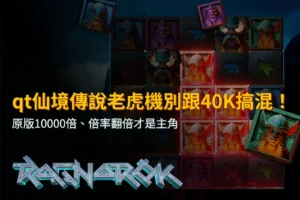 QT仙境傳說老虎機與40K差異:原版10000倍及連消倍率翻倍機制