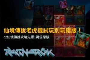 仙境傳說老虎機試玩攻略,介紹QT仙境傳說原版辨識、最高1萬倍獎勵及免費遊戲特色。